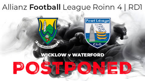 POSTPONED – Allianz Football League RD1 – Roinn4 – Wicklow v Waterford